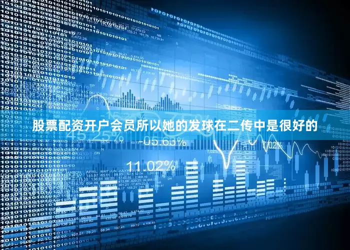 股票配资开户会员所以她的发球在二传中是很好的