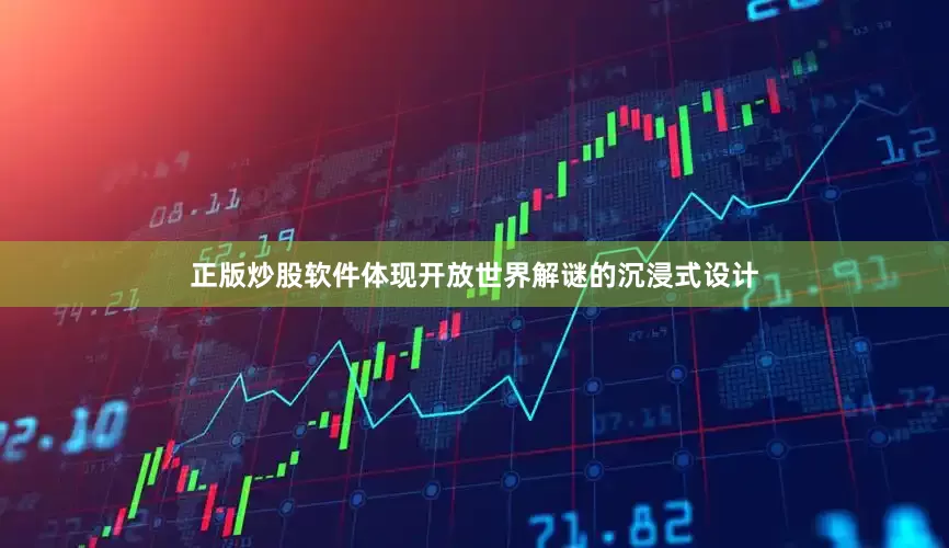 正版炒股软件体现开放世界解谜的沉浸式设计