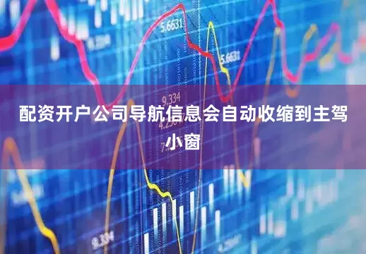 配资开户公司导航信息会自动收缩到主驾小窗