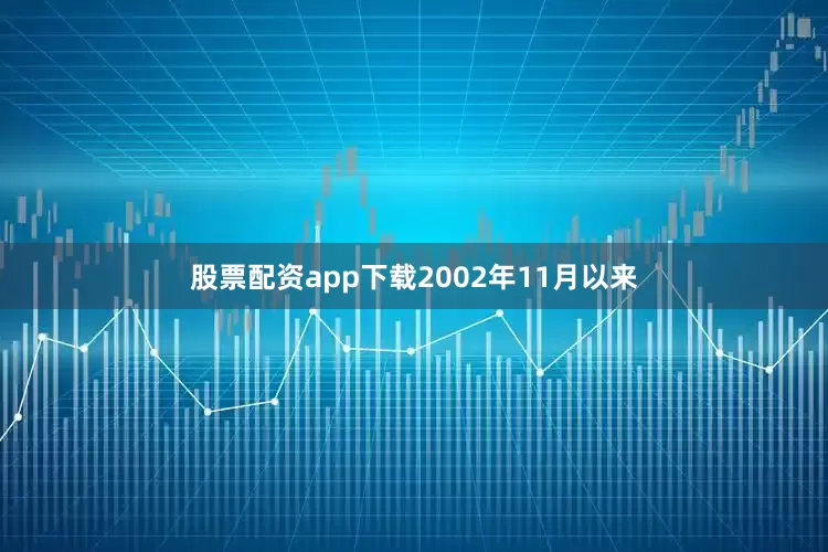 股票配资app下载2002年11月以来