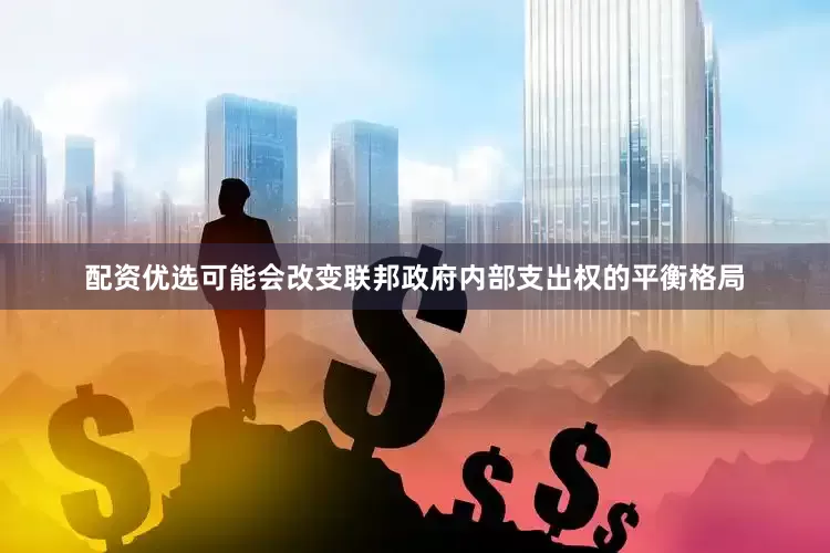 配资优选可能会改变联邦政府内部支出权的平衡格局